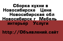 Сборка кухни в Новосибирске › Цена ­ 350 - Новосибирская обл., Новосибирск г. Мебель, интерьер » Услуги   